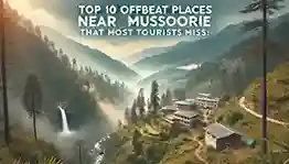 Top 10 Offbeat Places Near Mussoorie (That Most Tourists Miss!)